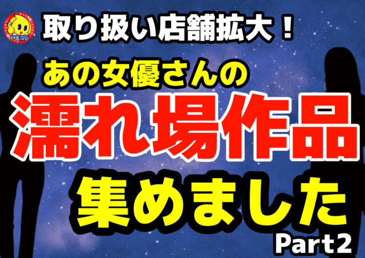 【濡れ場を見たい？】濡れ場DVD販売店舗が大幅に増えました！【約100タイトルの作品取り扱い！】